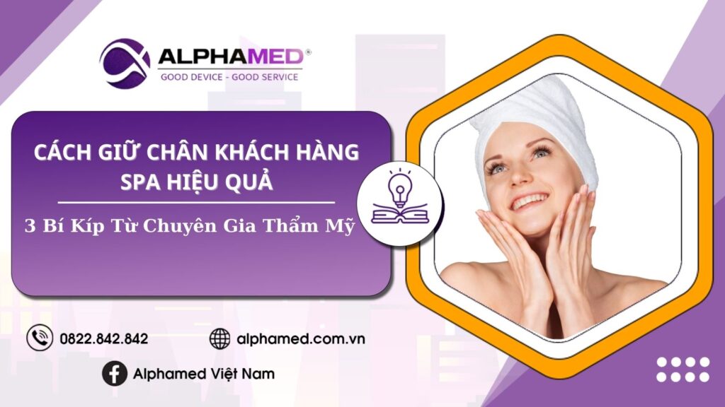 Cách Giữ Chân Khách Hàng Spa Hiệu Quả – 3 Bí Kíp Từ Chuyên Gia Thẩm Mỹ