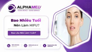 Bao Nhiêu Tuổi Nên Làm HIFU? Bao Lâu Nên Làm 1 Lần?
