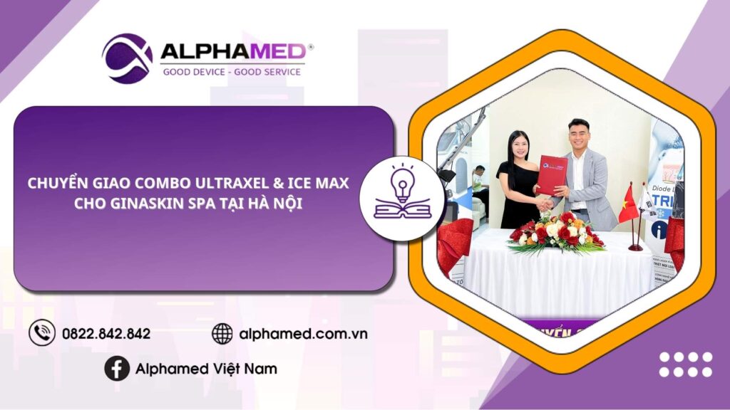 Alphamed chuyển giao Máy Laser Ultraxel và Ice max cho GinaSkin Spa tại Hà Nội